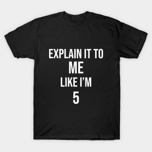 Explain It To Me Like I'm Five T-Shirt